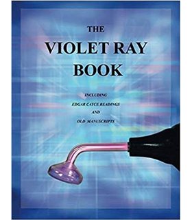 The Violet Ray Book: Including Edgar Cayce Readings and Old Manuscripts